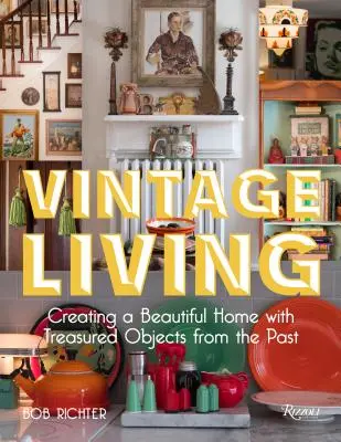 Vivere vintage: Creare una bella casa con gli oggetti del passato - Vintage Living: Creating a Beautiful Home with Treasured Objects from the Past