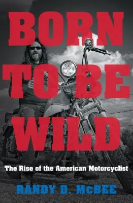 Born to Be Wild: l'ascesa del motociclista americano - Born to Be Wild: The Rise of the American Motorcyclist