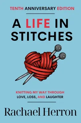 Una vita a punti: Lavorare a maglia attraverso l'amore, la perdita e la risata - Edizione del decimo anniversario - A Life in Stitches: Knitting My Way Through Love, Loss, and Laughter - Tenth Anniversary Edition