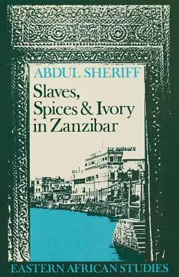 Schiavi, spezie e avorio a Zanzibar: l'integrazione di un impero commerciale dell'Africa orientale nell'economia mondiale, 1770-1873 - Slaves, Spices and Ivory in Zanzibar: Integration of an East African Commercial Empire into the World Economy, 1770-1873