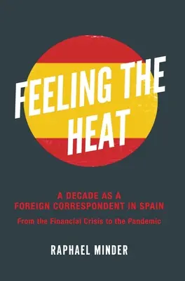 Sentire il calore: Un decennio come corrispondente estero in Spagna: Dalla crisi finanziaria alla pandemia - Feeling the Heat: A Decade as a Foreign Correspondent in Spain: From the Financial Crisis to the Pandemic
