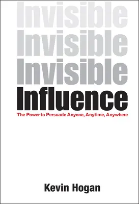 Influenza invisibile: Il potere di persuadere chiunque, sempre e ovunque - Invisible Influence: The Power to Persuade Anyone, Anytime, Anywhere