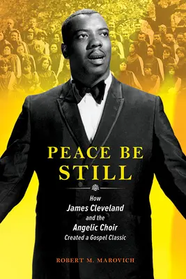Peace Be Still: Come James Cleveland e il coro angelico crearono un classico del gospel - Peace Be Still: How James Cleveland and the Angelic Choir Created a Gospel Classic