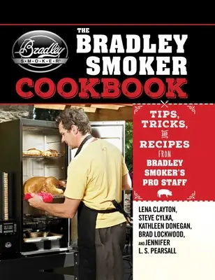 Il ricettario dell'affumicatore Bradley: Consigli, trucchi e ricette dello staff di professionisti della Bradley Smoker - The Bradley Smoker Cookbook: Tips, Tricks, and Recipes from Bradley Smoker's Pro Staff
