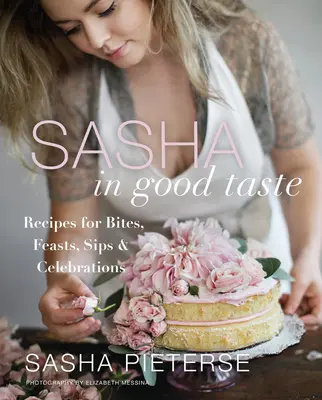 Sasha in Good Taste: Ricette per morsi, feste, sorseggi e celebrazioni - Sasha in Good Taste: Recipes for Bites, Feasts, Sips & Celebrations