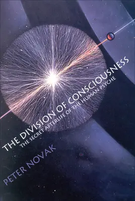 La divisione della coscienza: L'aldilà segreto della psiche umana: L'aldilà segreto della psiche umana - The Division of Consciousness: The Secret Afterlife of the Human Psyche: The Secret Afterlife of the Human Psyche