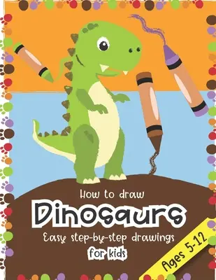 Come disegnare i dinosauri Facili disegni passo-passo per bambini di età compresa tra i 5 e i 12 anni: divertente per bambini e bambine, scuola materna, prima e seconda elementare. - How to Draw Dinosaurs Easy step-by-step drawings for kids Ages 5-12: Fun for boys and girls, PreK, Kindergarten, First and Second grade