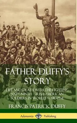 La storia di Padre Duffy: Vita e morte con il Sessantanovesimo Combattente? Soldati irlandesi americani nella Prima Guerra Mondiale (copertina rigida) - Father Duffy's Story: Life and Death with the Fighting Sixty-Ninth ? Irish American Soldiers in World War One (Hardcover)