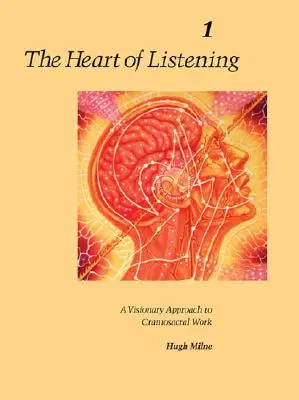 Il cuore dell'ascolto, volume 1: Un approccio visionario al lavoro craniosacrale - The Heart of Listening, Volume 1: A Visionary Approach to Craniosacral Work