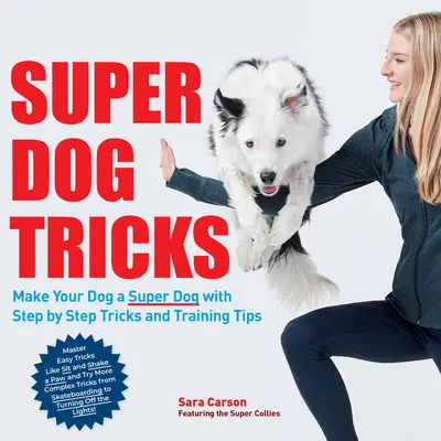 Trucchi per cani super: Fai del tuo cane un cane super con trucchi e consigli per l'addestramento passo dopo passo - Visto in America's Got Talent! - Super Dog Tricks: Make Your Dog a Super Dog with Step by Step Tricks and Training Tips - As Seen on America's Got Talent!