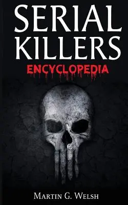 Enciclopedia dei serial killer: Il libro dei peggiori assassini del mondo nella storia - Serial Killers Encyclopedia: The Book Of The World's Worst Murderers In History