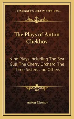 Le opere di Anton Cechov: nove opere tra cui Il gabbiano, Il giardino dei ciliegi, Le tre sorelle e altre - The Plays of Anton Chekhov: Nine Plays Including the Sea-Gull, the Cherry Orchard, the Three Sisters and Others