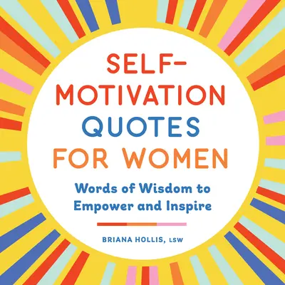 Citazioni di auto-motivazione per le donne: Parole di saggezza che danno forza e ispirazione - Self-Motivation Quotes for Women: Words of Wisdom to Empower and Inspire