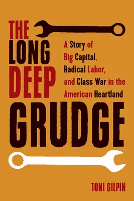 Il lungo e profondo rancore: Una storia di grande capitale, lavoro radicale e guerra di classe nel cuore dell'America - The Long Deep Grudge: A Story of Big Capital, Radical Labor, and Class War in the American Heartland