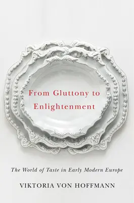 Dalla golosità all'illuminismo: Il mondo del gusto nella prima Europa moderna - From Gluttony to Enlightenment: The World of Taste in Early Modern Europe