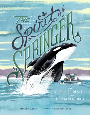 Lo spirito di Springer: Il salvataggio nella vita reale di un'orca orfana - The Spirit of Springer: The Real-Life Rescue of an Orphaned Orca