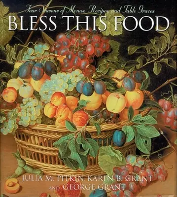 Benedici questo cibo: Quattro stagioni di menu, ricette e grazie a tavola - Bless This Food: Four Seasons of Menus, Recipes and Table Graces