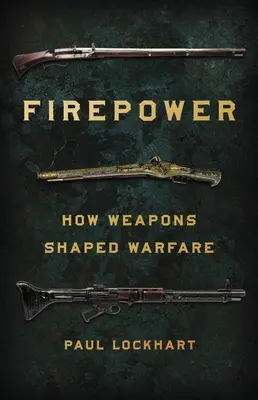 Potenza di fuoco: come le armi hanno plasmato la guerra - Firepower: How Weapons Shaped Warfare
