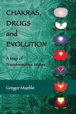 Chakra, droghe ed evoluzione: Una mappa degli stati di trasformazione - Chakras, Drugs and Evolution: A Map of Transformative States