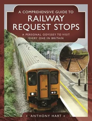 Guida completa alle fermate delle richieste ferroviarie: Un'odissea personale per visitarle tutte in Gran Bretagna - A Comprehensive Guide to Railway Request Stops: A Personal Odyssey to Visit Every One in Britain