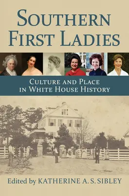 Le First Lady del Sud: Cultura e luogo nella storia della Casa Bianca - Southern First Ladies: Culture and Place in White House History