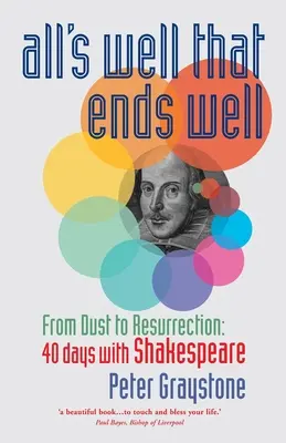 Tutto è bene quel che finisce bene: Dalla polvere alla resurrezione: 40 giorni con Shakespeare - All's Well That Ends Well: From Dust to Resurrection: 40 days with Shakespeare