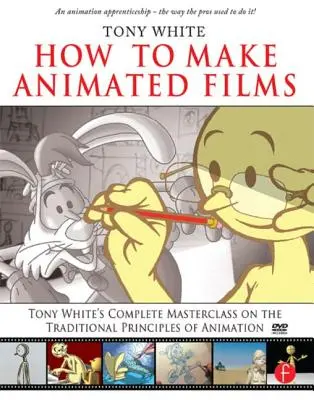 Come realizzare film d'animazione: La masterclass completa di Tony White sui principi tradizionali dell'animazione [con DVD ROM]. - How to Make Animated Films: Tony White's Complete Masterclass on the Traditional Principals of Animation [With DVD ROM]