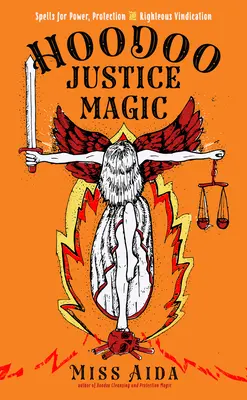 Magia della giustizia hoodoo: incantesimi per il potere, la protezione e la giusta rivendicazione - Hoodoo Justice Magic: Spells for Power, Protection and Righteous Vindication
