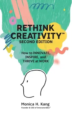 Ripensare la creatività: Come innovare, ispirare e prosperare nel lavoro - Rethink Creativity: How to INNOVATE, INSPIRE, and THRIVE at WORK
