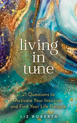 Vivere in sintonia: 21 domande per attivare la vostra intuizione e trovare lo scopo della vostra vita - Living in Tune: 21 Questions to Activate Your Intuition and Find Your Life Purpose