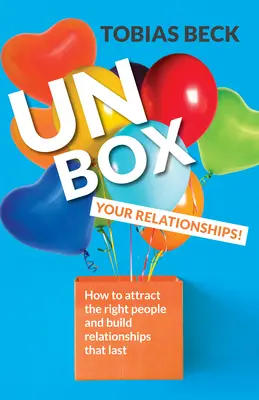 Unboxing delle relazioni: Come attrarre le persone giuste e costruire relazioni che durano (Consigli sulle relazioni, Amicizie) - Unbox Your Relationships: How to Attract the Right People and Build Relationships That Last (Relationship Advice, Friendships)