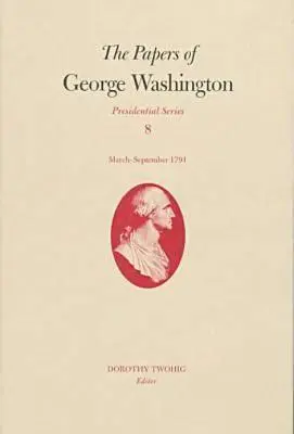 I documenti di George Washington, 8: marzo-settembre 1791 - The Papers of George Washington, 8: March-September 1791
