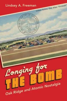 La nostalgia della bomba: Oak Ridge e la nostalgia atomica - Longing for the Bomb: Oak Ridge and Atomic Nostalgia