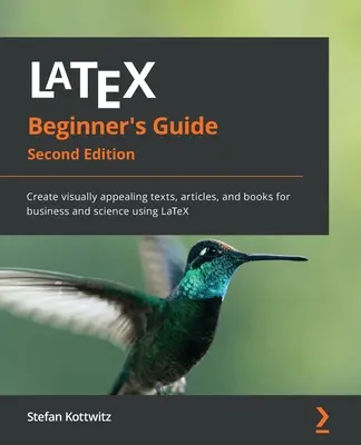 LaTeX Beginner's Guide - Seconda edizione: Creare testi, articoli e libri visivamente accattivanti per l'economia e la scienza usando il LaTeX - LaTeX Beginner's Guide - Second Edition: Create visually appealing texts, articles, and books for business and science using LaTeX