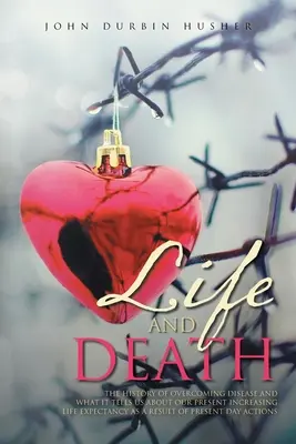 Vita e morte: La storia del superamento delle malattie e ciò che ci dice sul nostro presente L'aumento dell'aspettativa di vita come risultato della prevenzione. - Life and Death: The History of Overcoming Disease and What It Tells Us about Our Present Increasing Life Expectancy as a Result of Pre