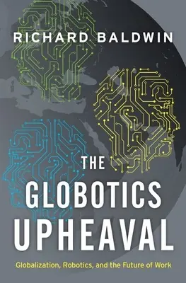 Lo sconvolgimento della globalità: Globalizzazione, robotica e futuro del lavoro - The Globotics Upheaval: Globalization, Robotics, and the Future of Work