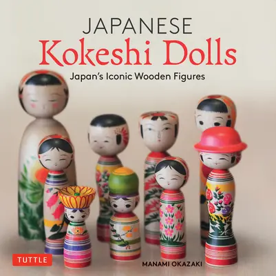 Bambole Kokeshi giapponesi: L'artigianato e la cultura delle iconiche bambole di legno giapponesi - Japanese Kokeshi Dolls: The Woodcraft and Culture of Japan's Iconic Wooden Dolls