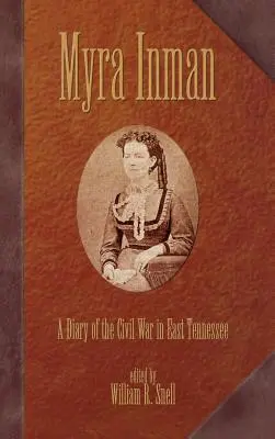 Myra Inman: Un diario della guerra civile nel Tennessee orientale - Myra Inman: A Diary of the Civil War in East Tennessee