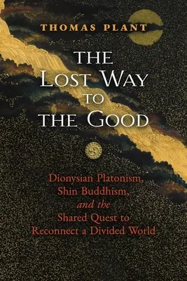 La via perduta del bene: Il platonismo dionisiaco, il buddismo shin e la ricerca condivisa di riconnettere un mondo diviso - The Lost Way to the Good: Dionysian Platonism, Shin Buddhism, and the Shared Quest to Reconnect a Divided World