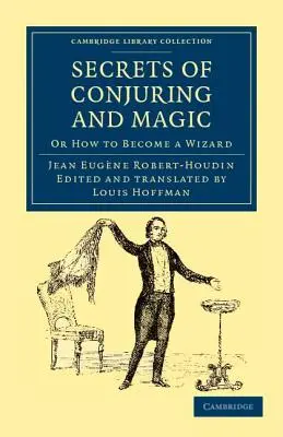 I segreti dell'evocazione e della magia: O come diventare un mago - Secrets of Conjuring and Magic: Or How to Become a Wizard