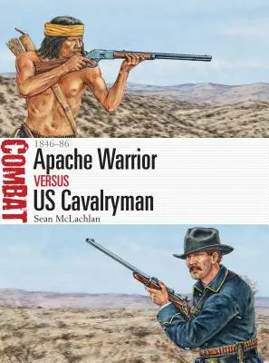 Guerriero apache contro cavalleggero americano: 1846-86 - Apache Warrior Vs Us Cavalryman: 1846-86