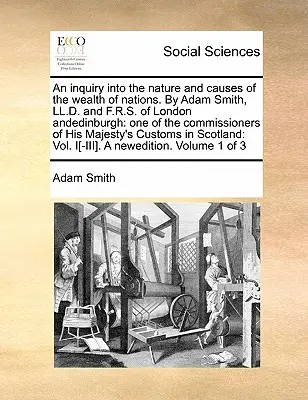 An Inquiry Into the Nature and Causes of the Wealth of Nations (Un'indagine sulla natura e le cause della ricchezza delle nazioni) di Adam Smith, LL.D. e F.R.S. di Londra e Andedimburgo: Uno dei commissari di Hi - An Inquiry Into the Nature and Causes of the Wealth of Nations. by Adam Smith, LL.D. and F.R.S. of London Andedinburgh: One of the Commissioners of Hi