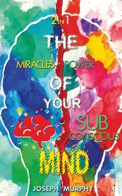 I miracoli della vostra mente e il potere della vostra mente subconscia - The Miracles of Your Mind & The Power Of Your Subconscious Mind