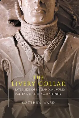 Il collare della livrea nell'Inghilterra e nel Galles del tardo Medioevo: Politica, identità e affinità - The Livery Collar in Late Medieval England and Wales: Politics, Identity and Affinity