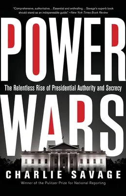 Guerre di potere: L'implacabile ascesa dell'autorità e della segretezza presidenziale - Power Wars: The Relentless Rise of Presidential Authority and Secrecy