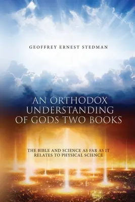 Una comprensione ortodossa dei due libri di Dio: La Bibbia e la scienza per quanto riguarda la scienza fisica - An Orthodox Understanding of God's Two Books: The Bible And Science As Far As It Relates To Physical Science