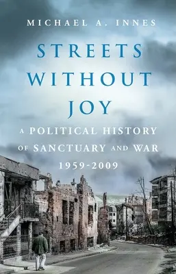 Strade senza gioia: Storia politica del santuario e della guerra, 1959-2009 - Streets Without Joy: A Political History of Sanctuary and War, 1959-2009