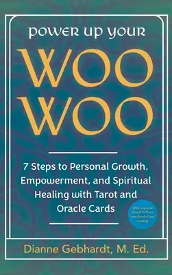 Potenzia il tuo Woo Woo 7 passi per la crescita personale, l'emancipazione e la guarigione spirituale con i Tarocchi e le Carte Oracolo - Power Up Your Woo Woo 7 Steps to Personal Growth, Empowerment, and Spiritual Healing with Tarot and Oracle Cards
