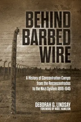 Dietro il filo spinato: Una storia dei campi di concentramento dai Reconcentrados al sistema nazista 1896-1945 - Behind Barbed Wire: A History of Concentration Camps from the Reconcentrados to the Nazi System 1896-1945