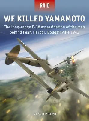 Abbiamo ucciso Yamamoto: L'assassinio a lungo raggio del P-38 dietro Pearl Harbor, Bougainville 1943 - We Killed Yamamoto: The Long-Range P-38 Assassination of the Man Behind Pearl Harbor, Bougainville 1943